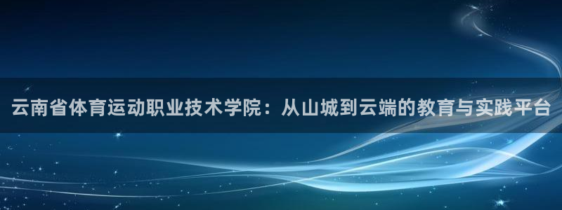 oety欧亿体育官网下载平台注册流程视频:云南省体育运动职业